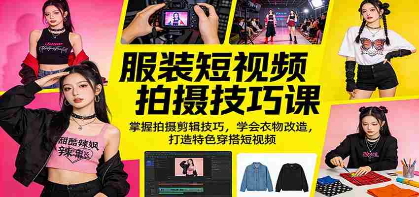 服装短视频拍摄技巧课：掌握拍摄剪辑技巧，学会衣物改造，打造特色穿搭短视频-中创网_分享创业项目_助您在家赚钱