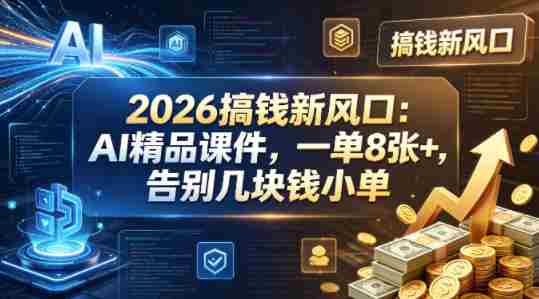 2026搞钱新风口:AI精品课件,一单8张+,告别几块钱小单