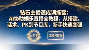 (18041期)钻石主播速成训练营:AI协助娱乐直播全教程,从搭建、话术、PK到节目库,新手快速变强-中创网_分享创业项目_助您在家赚钱