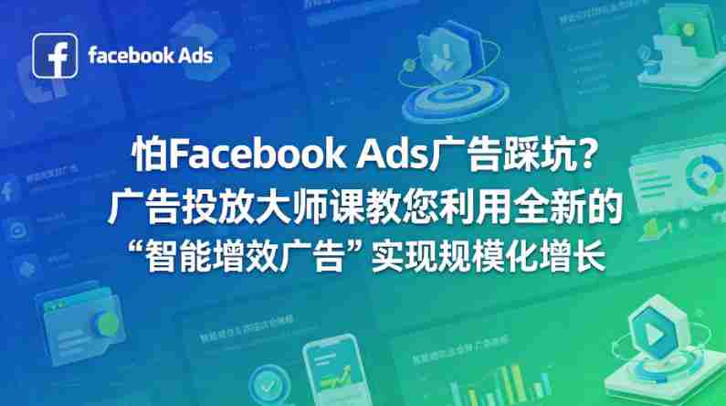 怕Facebook Ads广告踩坑?广告投放大师课教您利用全新的“智能增效广告”实现规模化增长【原创双语字幕】