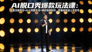 (18012期)AI脱口秀爆款玩法课:抖音注册养号+AI人物图生成+爆款视频制作,零基础快速上手起号-中创网_分享创业项目_助您在家赚钱