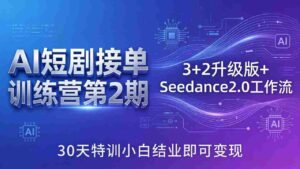 （18030期）AI短剧接单训练营第2期：3+2升级版+Seedance2.0工作流，30天特训小白结业即可变现-中创网_分享创业项目_助您在家赚钱