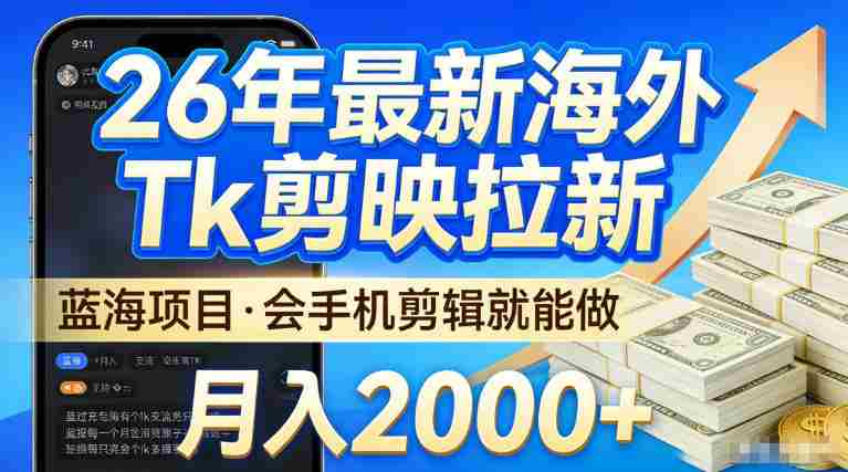 2026最新海外TK剪映拉新,当下真正蓝海项目,会基础手机剪辑就能做,单月稳入2W+【揭秘】