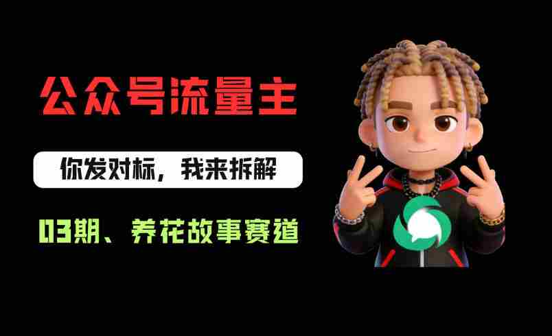 公众号流量主之养花故事赛道,起号快+流量稳,从0-1全流程讲解!