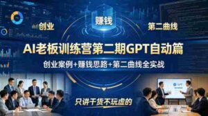 AI老板训练营第二期GPT自动篇,创业案例+賺钱思路+第二曲线全实战,只讲干货不玩虚的-中创网_分享创业项目_助您在家赚钱