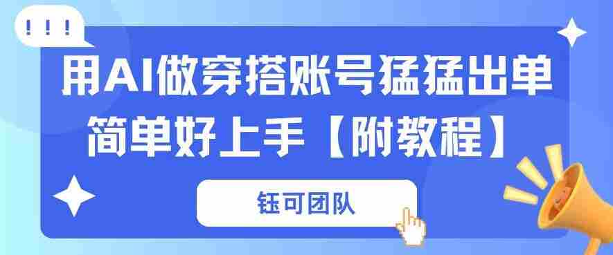 用AI做穿搭账号猛猛出单简单好上手【带全套教程】-中创网_分享创业项目_助您在家赚钱