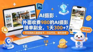 外面收费980的AI摄影接单副业，1天300+？不花钱的工具就能干，小白可玩，操作简单-中创网_分享创业项目_助您在家赚钱