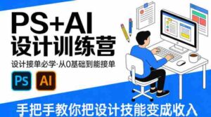 设计接单必学,PS+AI设计训练营,从0基础到能接单,手把手教你把设计技能变成收入-中创网_分享创业项目_助您在家赚钱