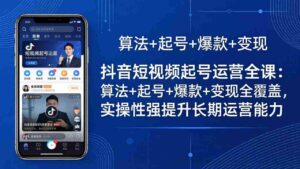 （18071期）抖音短视频起号运营全课：算法+起号+爆款+变现全覆盖，实操性强提升长期运营能力-中创网_分享创业项目_助您在家赚钱