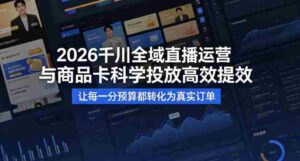 2026千川全域直播运营跟商品卡,科学投放,高效提效,让每一分预算都转化为真实订单-中创网_分享创业项目_助您在家赚钱