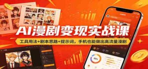 AI漫剧变现实战课:工具用法+剧本思路+提示词,手机也能做出高流量漫剧-中创网_分享创业项目_助您在家赚钱