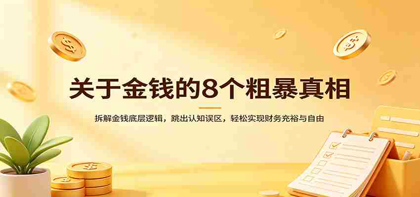 关于金钱的8个粗暴真相：拆解金钱底层逻辑，跳出认知误区，轻松实现财务充裕与自由-中创网_分享创业项目_助您在家赚钱