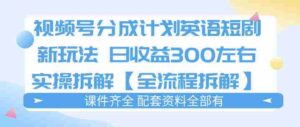 视频号分成计划，英语短剧新玩法，日收3张+实操全流程拆解-中创网_分享创业项目_助您在家赚钱