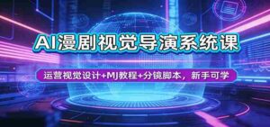 AI漫剧视觉导演系统课:运营视觉设计+MJ教程+分镜脚本,新手可学-中创网_分享创业项目_助您在家赚钱