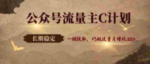 公众号流量主C计划,一键提取,巧做流量月增收3000+-中创网_分享创业项目_助您在家赚钱