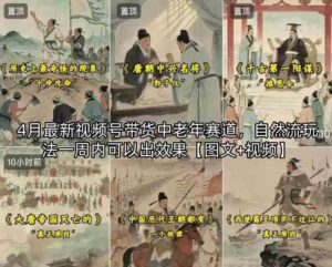 4月最新视频号带货中老年赛道,自然流玩法一周内可以出效果【图文+视频】-中创网_分享创业项目_助您在家赚钱