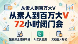 (18121期)从素人到百万大V 72小时闭门会:短视频全链路干货+AI工具应用,文档图片形式轻松学变现-中创网_分享创业项目_助您在家赚钱
