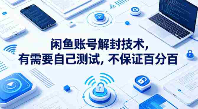 闲鱼账号解封技术,有需要自己测试,不保证百分百