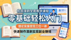 (18168期)机哥漫剧全套教学课程,理论实操变现三位一体,零基础轻松入门,快速制作漫剧实现副业赚钱-中创网_分享创业项目_助您在家赚钱