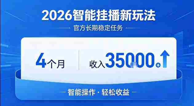 2026智能挂播新玩法,官方长期稳定任务,4个月收入3.5W+【揭秘】