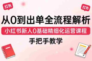 从0到出单全流程解析,小红书新人0基础精细化运营课程,手把手教学-中创网_分享创业项目_助您在家赚钱