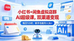 小红书+闲鱼虚拟店群AI超级课,双渠道变现,每日1小时,新手也能月入3k+-中创网_分享创业项目_助您在家赚钱