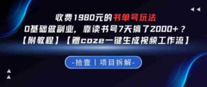 收费1980的书单号玩法，0基础做副业，靠读书号7天搞了2k+？【附教程】【赠coze一键生成视频工作流】-中创网_分享创业项目_助您在家赚钱
