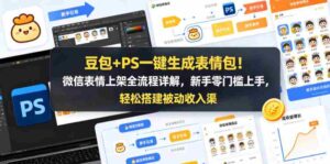 豆包+PS一键生成表情包!微信表情上架全流程详解,新手零门槛上手,轻松搭建被动收入渠道-中创网_分享创业项目_助您在家赚钱