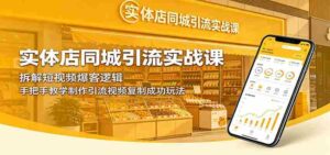 实体店同城引流实战课:拆解短视频爆客逻辑,手把手教学制作引流视频复制成功玩法-中创网_分享创业项目_助您在家赚钱