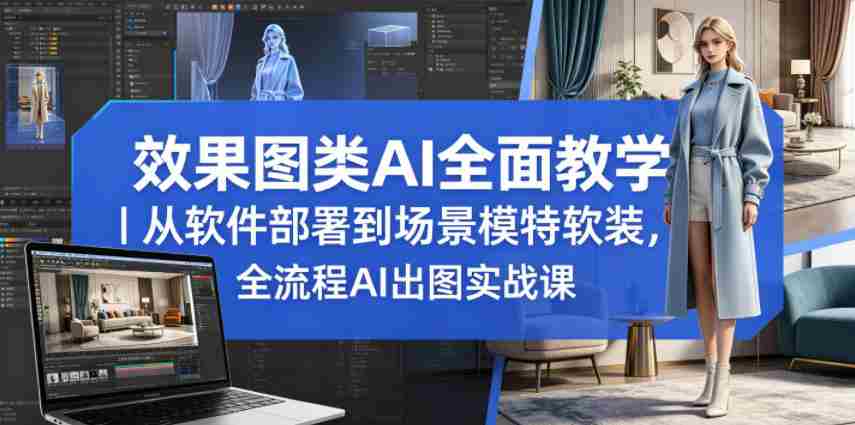 效果图类AI全面教学|从软件部署到场景模特软装,全流程AI出图实战课