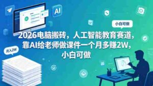 2026电脑搬砖,人工智能教育赛道,靠AI给老师做课件一个月多賺2W,小白可做-中创网_分享创业项目_助您在家赚钱