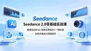 (18312期)Seedance 2.0零基础实战课:剧情自动补全+视频无限延长+一镜到底:玩转多模态AI视频创作-中创网_分享创业项目_助您在家赚钱