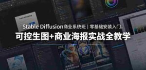 Stable Diffusion商业系统班|零基础安装入门,可控生图+商业海报实战全教学-中创网_分享创业项目_助您在家赚钱