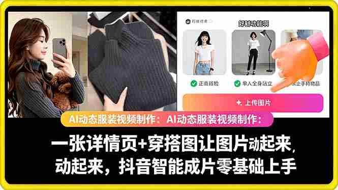 （18638期）AI动态服装视频制作：一张详情页+穿搭图让图片动起来，抖音智能成片零基础上手-中创网_分享创业项目_助您在家赚钱
