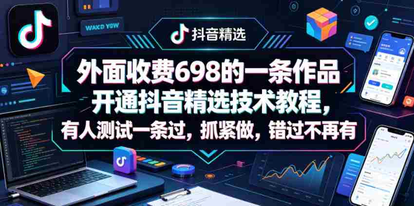 外面收费698的一条作品开通抖音精选技术教程，有人测试一条过，抓紧做，错过不再有-中创网_分享创业项目_助您在家赚钱