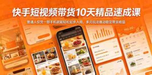 快手短视频带货10天精品速成课,普通人仅凭一部手机就能轻松起步入局,多元玩法撬动稳定带货收益-中创网_分享创业项目_助您在家赚钱