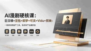 (18280期)AI漫剧硬核课:巨日禄+豆包+即梦+可灵+Vidu+剪映:一套课玩转国产工具,低成本产出爆款漫剧-中创网_分享创业项目_助您在家赚钱