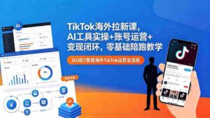 (18522期)TikTok海外拉新课,AI工具实操+账号运营+变现闭环,零基础陪跑教学-中创网_分享创业项目_助您在家赚钱