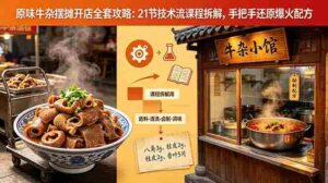 (18601期)原味牛杂摆摊开店全套攻略:21节技术流课程拆解,手把手还原爆火配方-中创网_分享创业项目_助您在家赚钱