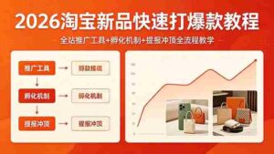 （18422期） 2026淘宝新品快速打爆款教程，全站推广工具+孵化机制+提报冲顶全流程教学-中创网_分享创业项目_助您在家赚钱