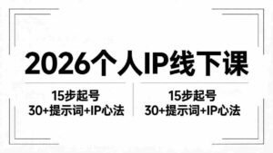(18297期)2026内容为王个人IP线下课全套资料:15步起号流程+30+提示词+IP心法实战-中创网_分享创业项目_助您在家赚钱