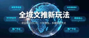 全域文推新玩法:收益模式为CPA、CPS佣金,多重变现方式-中创网_分享创业项目_助您在家赚钱