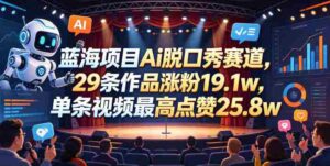 蓝海项目Ai脱口秀赛道，29条作品涨粉19.1w，单条视频最高点赞25.8w【详细教学】-中创网_分享创业项目_助您在家赚钱