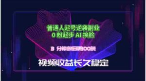 （18461期）普通人起号逆袭副业，0 粉起步 AI 换脸，3 分钟1条日创100条视频收益长久稳定-中创网_分享创业项目_助您在家赚钱