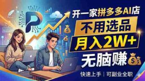 (18520期)开一家拼多多AI店,不用选品,月入2W+,无脑赚,可副业全职-中创网_分享创业项目_助您在家赚钱