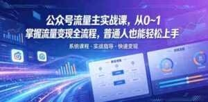 公众号流量主实战课，从0~1掌握流量变现全流程，普通人也能轻松上手-中创网_分享创业项目_助您在家赚钱