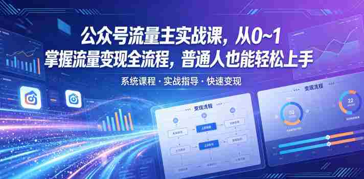 公众号流量主实战课，从0~1掌握流量变现全流程，普通人也能轻松上手-中创网_分享创业项目_助您在家赚钱