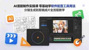 (18605期)AI漫剧制作实操课 零基础学软件配置工具用法 分镜生成到剪辑成片全流程教学-中创网_分享创业项目_助您在家赚钱