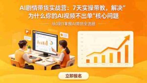 (18495期)AI剧情带货实战营:7天实操带教,解决“为什么你的AI视频不出单”核心问题-中创网_分享创业项目_助您在家赚钱