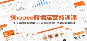 Shopee跨境运营特训课:三十天全程陪跑教学,从开店选品投流打造盈利跨境店铺-中创网_分享创业项目_助您在家赚钱